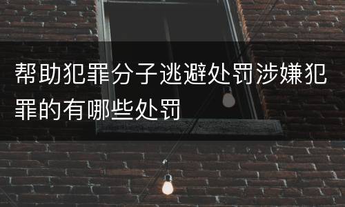 帮助犯罪分子逃避处罚涉嫌犯罪的有哪些处罚
