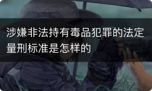 涉嫌非法持有毒品犯罪的法定量刑标准是怎样的