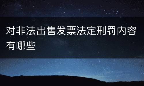 对非法出售发票法定刑罚内容有哪些
