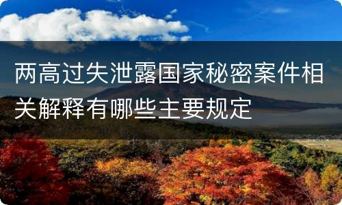 两高过失泄露国家秘密案件相关解释有哪些主要规定