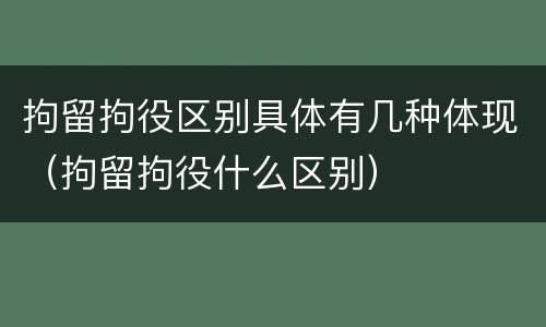 拘留拘役区别具体有几种体现（拘留拘役什么区别）