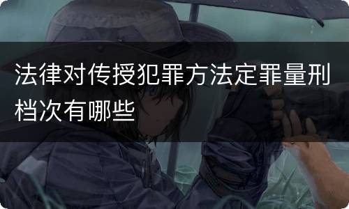 法律对传授犯罪方法定罪量刑档次有哪些