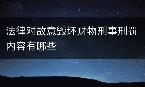 法律对故意毁坏财物刑事刑罚内容有哪些