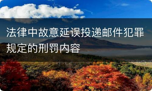 法律中故意延误投递邮件犯罪规定的刑罚内容