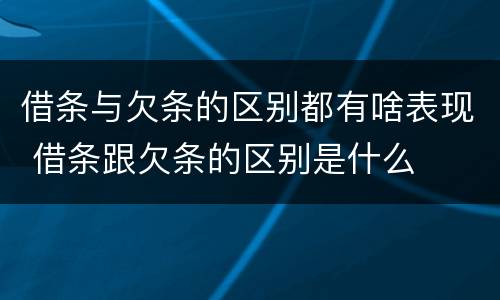 借条与欠条的区别都有啥表现 借条跟欠条的区别是什么