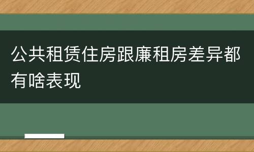 公共租赁住房跟廉租房差异都有啥表现