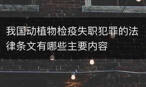 我国动植物检疫失职犯罪的法律条文有哪些主要内容