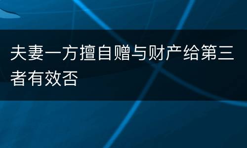 夫妻一方擅自赠与财产给第三者有效否