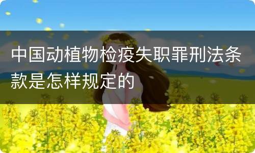 中国动植物检疫失职罪刑法条款是怎样规定的