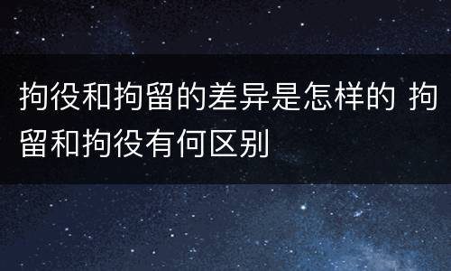 拘役和拘留的差异是怎样的 拘留和拘役有何区别