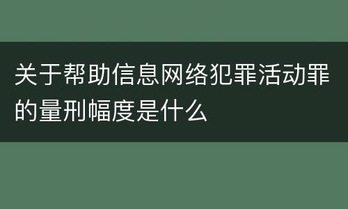 关于帮助信息网络犯罪活动罪的量刑幅度是什么