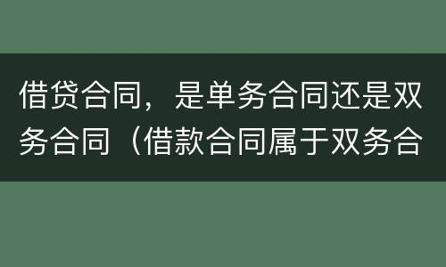 借贷合同，是单务合同还是双务合同（借款合同属于双务合同吗）