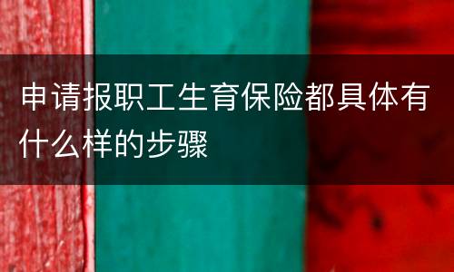 申请报职工生育保险都具体有什么样的步骤