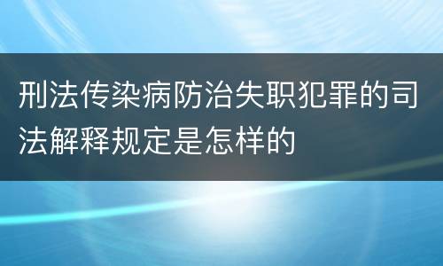 刑法传染病防治失职犯罪的司法解释规定是怎样的