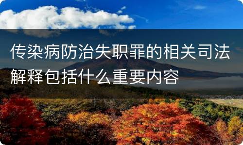 传染病防治失职罪的相关司法解释包括什么重要内容