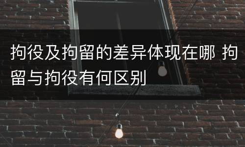 拘役及拘留的差异体现在哪 拘留与拘役有何区别