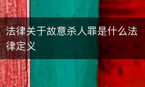 法律关于故意杀人罪是什么法律定义