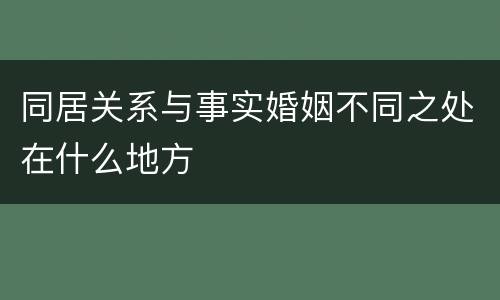同居关系与事实婚姻不同之处在什么地方