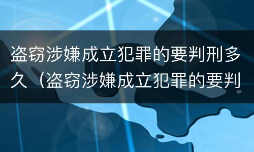 盗窃涉嫌成立犯罪的要判刑多久（盗窃涉嫌成立犯罪的要判刑多久才能缓刑）