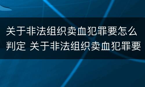 关于非法组织卖血犯罪要怎么判定 关于非法组织卖血犯罪要怎么判定罪名