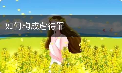 如何构成虐待罪