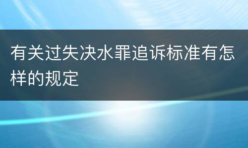 有关过失决水罪追诉标准有怎样的规定
