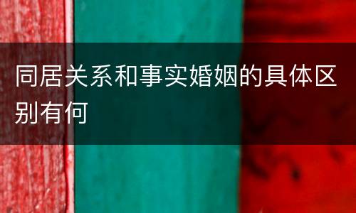 同居关系和事实婚姻的具体区别有何