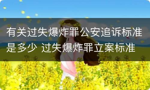 有关过失爆炸罪公安追诉标准是多少 过失爆炸罪立案标准