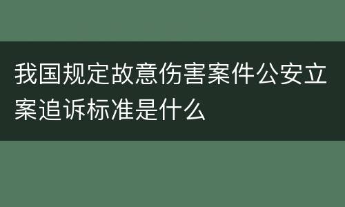 我国规定故意伤害案件公安立案追诉标准是什么