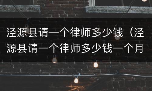 泾源县请一个律师多少钱（泾源县请一个律师多少钱一个月）