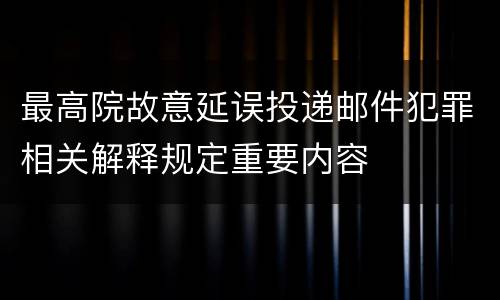 最高院故意延误投递邮件犯罪相关解释规定重要内容