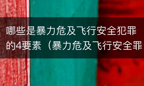 哪些是暴力危及飞行安全犯罪的4要素（暴力危及飞行安全罪是危险犯吗）
