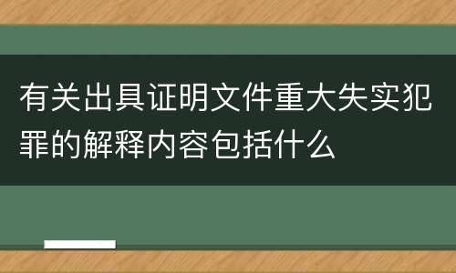 有关出具证明文件重大失实犯罪的解释内容包括什么