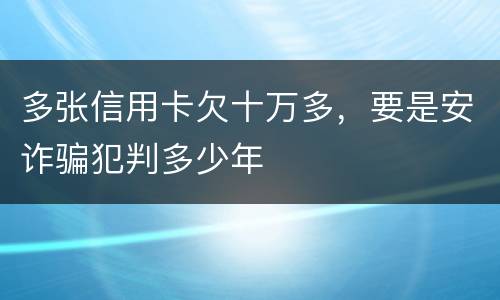 多张信用卡欠十万多，要是安诈骗犯判多少年