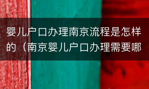 婴儿户口办理南京流程是怎样的（南京婴儿户口办理需要哪些东西）