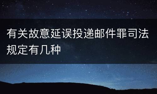 有关故意延误投递邮件罪司法规定有几种