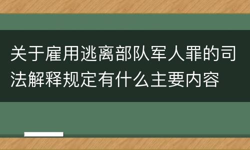 关于雇用逃离部队军人罪的司法解释规定有什么主要内容