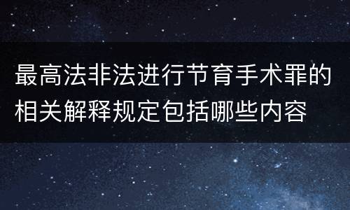 最高法非法进行节育手术罪的相关解释规定包括哪些内容
