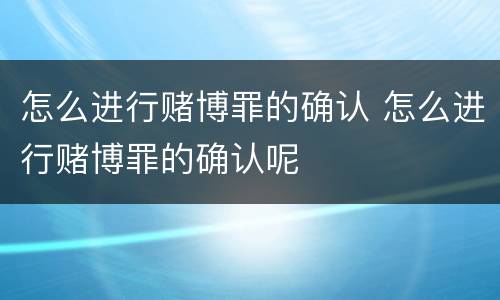 怎么进行赌博罪的确认 怎么进行赌博罪的确认呢