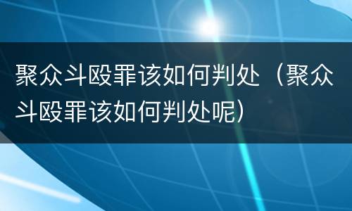 聚众斗殴罪该如何判处（聚众斗殴罪该如何判处呢）
