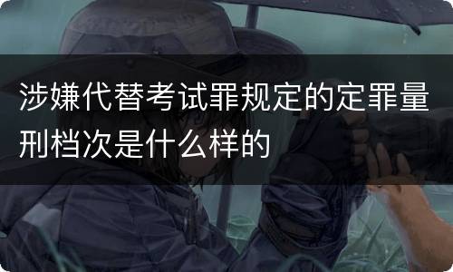 涉嫌代替考试罪规定的定罪量刑档次是什么样的