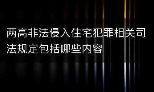 两高非法侵入住宅犯罪相关司法规定包括哪些内容