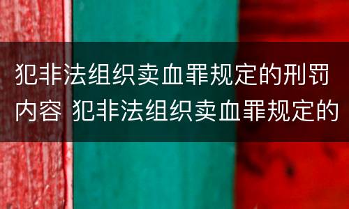 犯非法组织卖血罪规定的刑罚内容 犯非法组织卖血罪规定的刑罚内容有哪些