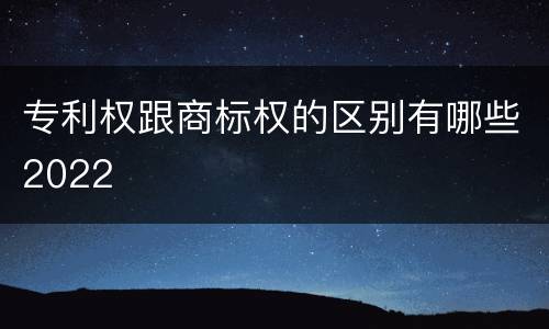 专利权跟商标权的区别有哪些2022
