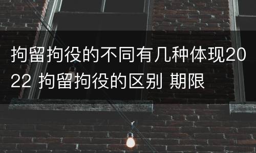 拘留拘役的不同有几种体现2022 拘留拘役的区别 期限