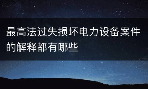 最高法过失损坏电力设备案件的解释都有哪些