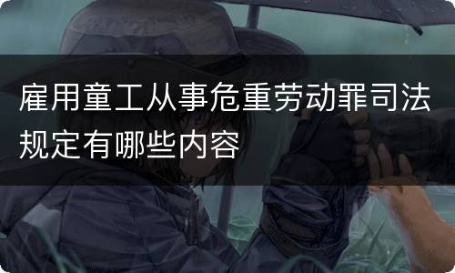 雇用童工从事危重劳动罪司法规定有哪些内容