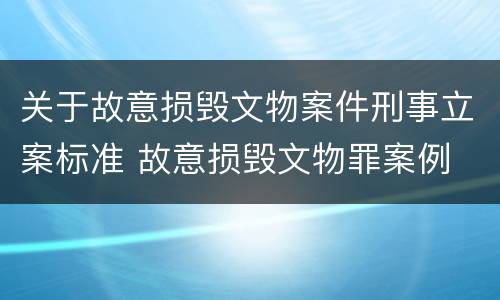 关于故意损毁文物案件刑事立案标准 故意损毁文物罪案例