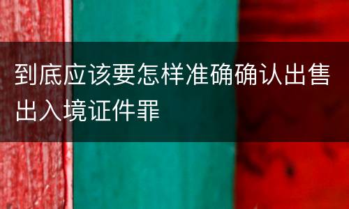 到底应该要怎样准确确认出售出入境证件罪