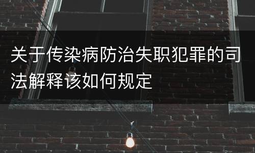 关于传染病防治失职犯罪的司法解释该如何规定